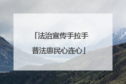 法治宣传手拉手 普法惠民心连心