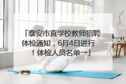 泰安市直学校教师招聘体检通知，6月4日进行！体检人员名单→