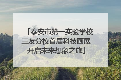 泰安市第一实验学校三友分校首届科技画展开启未来想象之旅