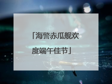 海警赤瓜舰欢度端午佳节