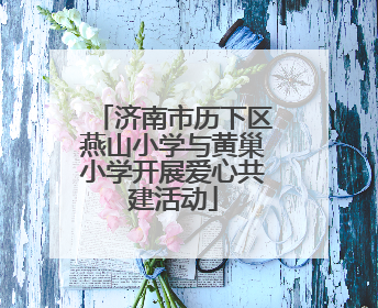 济南市历下区燕山小学与黄巢小学开展爱心共建活动