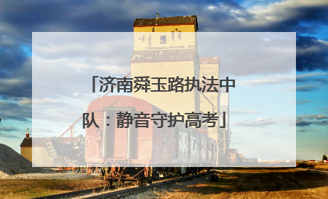 济南舜玉路执法中队：静音守护高考