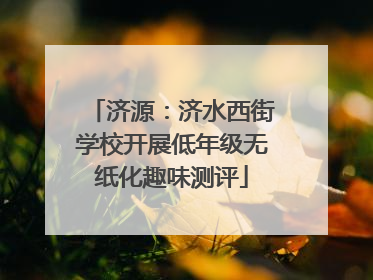 济源：济水西街学校开展低年级无纸化趣味测评