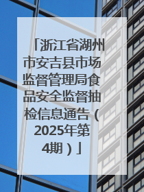 浙江省湖州市安吉县市场监督管理局食品安全监督抽检信息通告（2025年第4期）