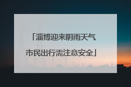 淄博迎来阴雨天气 市民出行需注意安全