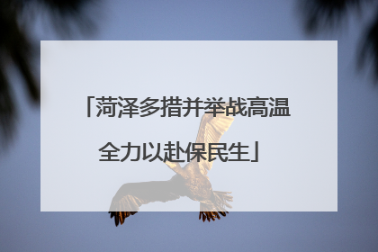 菏泽多措并举战高温 全力以赴保民生