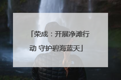 荣成：开展净滩行动 守护碧海蓝天