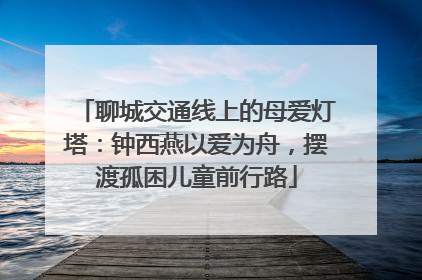 聊城交通线上的母爱灯塔：钟西燕以爱为舟，摆渡孤困儿童前行路
