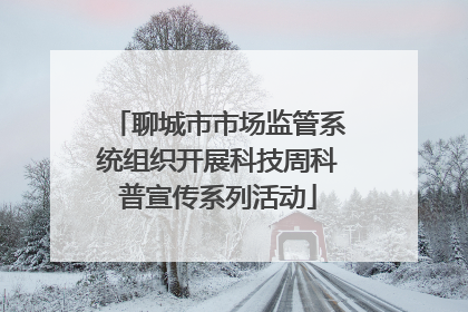 聊城市市场监管系统组织开展科技周科普宣传系列活动
