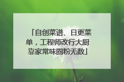 自创菜谱、日更菜单，工程师改行大厨靠家常味圈粉无数