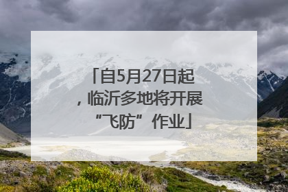 自5月27日起，临沂多地将开展“飞防”作业