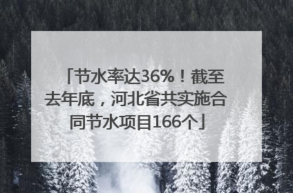节水率达36%！截至去年底，河北省共实施合同节水项目166个