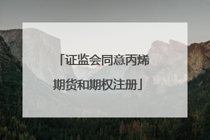 证监会同意丙烯期货和期权注册