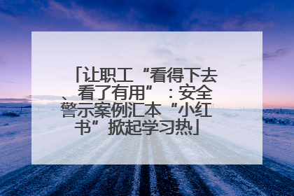 让职工“看得下去、看了有用”：安全警示案例汇本“小红书”掀起学习热