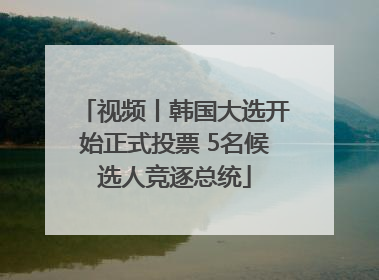 视频丨韩国大选开始正式投票 5名候选人竞逐总统
