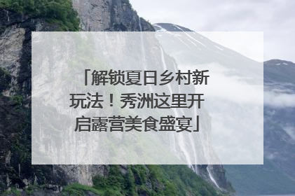 解锁夏日乡村新玩法！秀洲这里开启露营美食盛宴