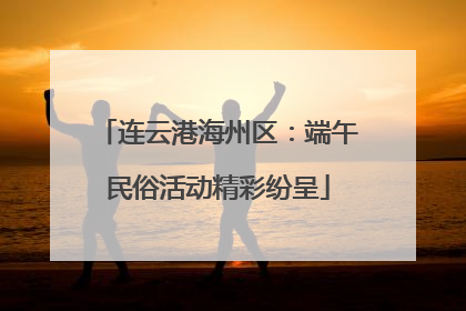 连云港海州区：端午民俗活动精彩纷呈