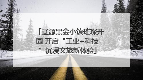 辽源黑金小镇璀璨开园 开启“工业+科技”沉浸文旅新体验