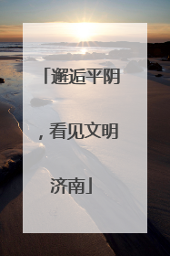 邂逅平阴，看见文明济南