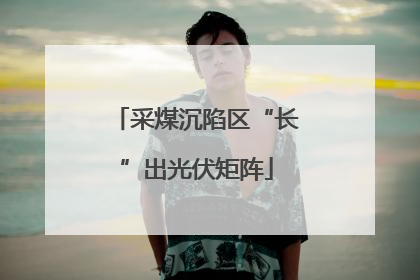 采煤沉陷区“长”出光伏矩阵