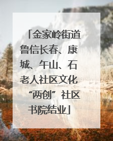 金家岭街道鲁信长春、康城、午山、石老人社区文化“两创”社区书院结业