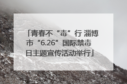 青春不“毒”行 淄博市“6.26”国际禁毒日主题宣传活动举行