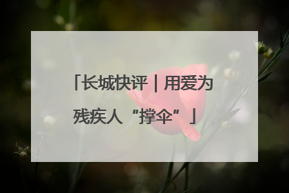 长城快评｜用爱为残疾人“撑伞”