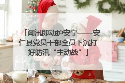 闻汛即动护安宁——安仁县党员干部全员下沉打好防汛“主动战”