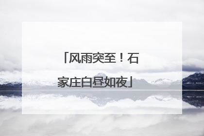 风雨突至！石家庄白昼如夜