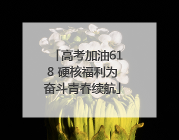 高考加油618 硬核福利为奋斗青春续航