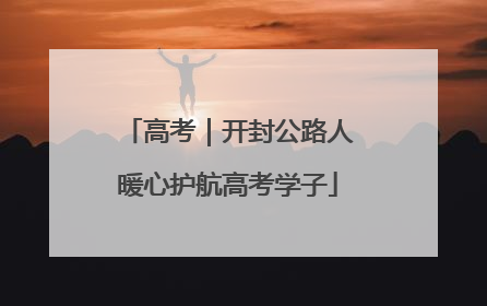 高考｜开封公路人暖心护航高考学子