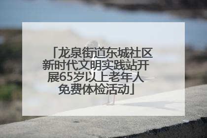 龙泉街道东城社区新时代文明实践站开展65岁以上老年人免费体检活动