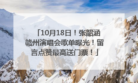 10月18日！张韶涵赣州演唱会歌单曝光！留言点赞最高送门票！