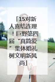 15对新人喜结连理！巨野第四届“真简爱”集体婚礼树文明新风尚