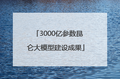 3000亿参数昆仑大模型建设成果