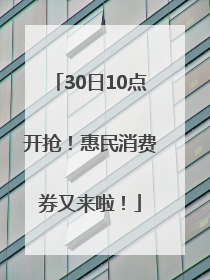 30日10点开抢！惠民消费券又来啦！