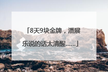 8天9块金牌，潘展乐说的话太清醒……
